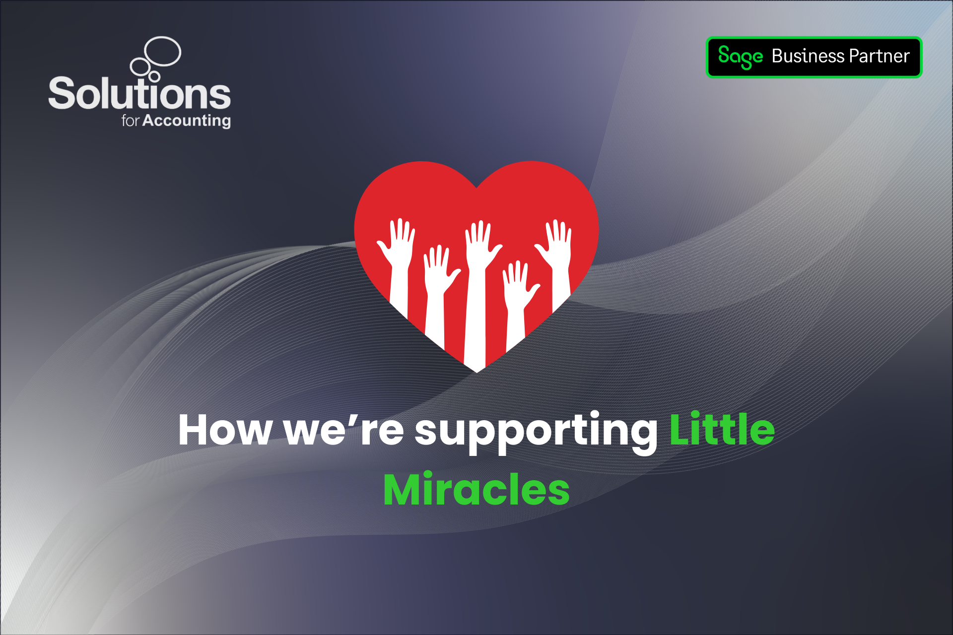 A graphic of a love heart with hands raised inside it is at the top centre, and the text ‘How we’re supporting Little Miracles’ is beneath it. The background is a purple gradient with white swirls, and the Solutions and Sage Business Partner logos are in the top corners.