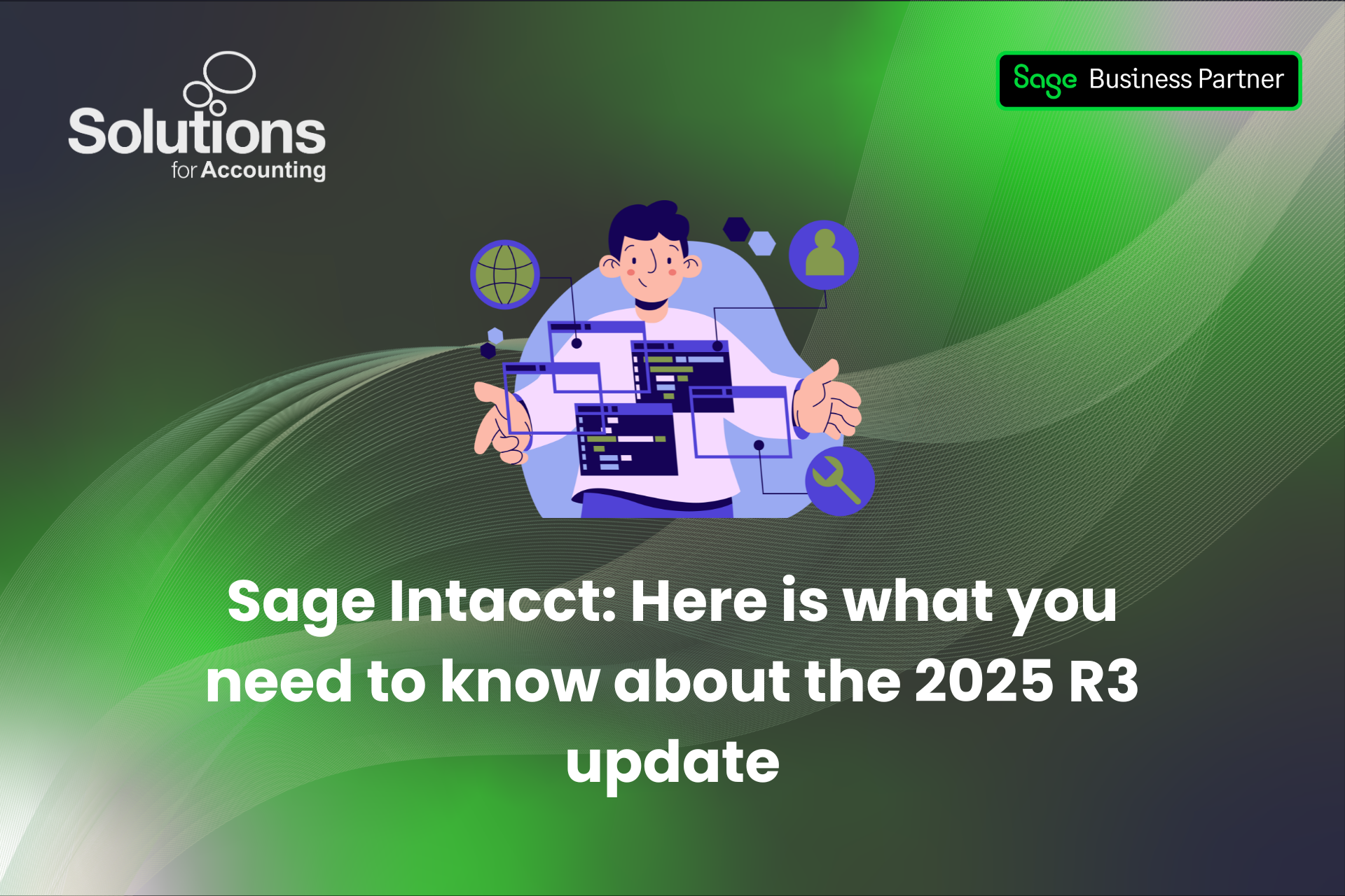 A graphic of a male viewing multiple screen interfaces with the text 'Sage Intacct: Here is what you need to know about the 2025 R3 update’ beneath it. The background is a purple and green gradient with white swirls, and the Solutions and Sage Business Partner logos are in the top corners.