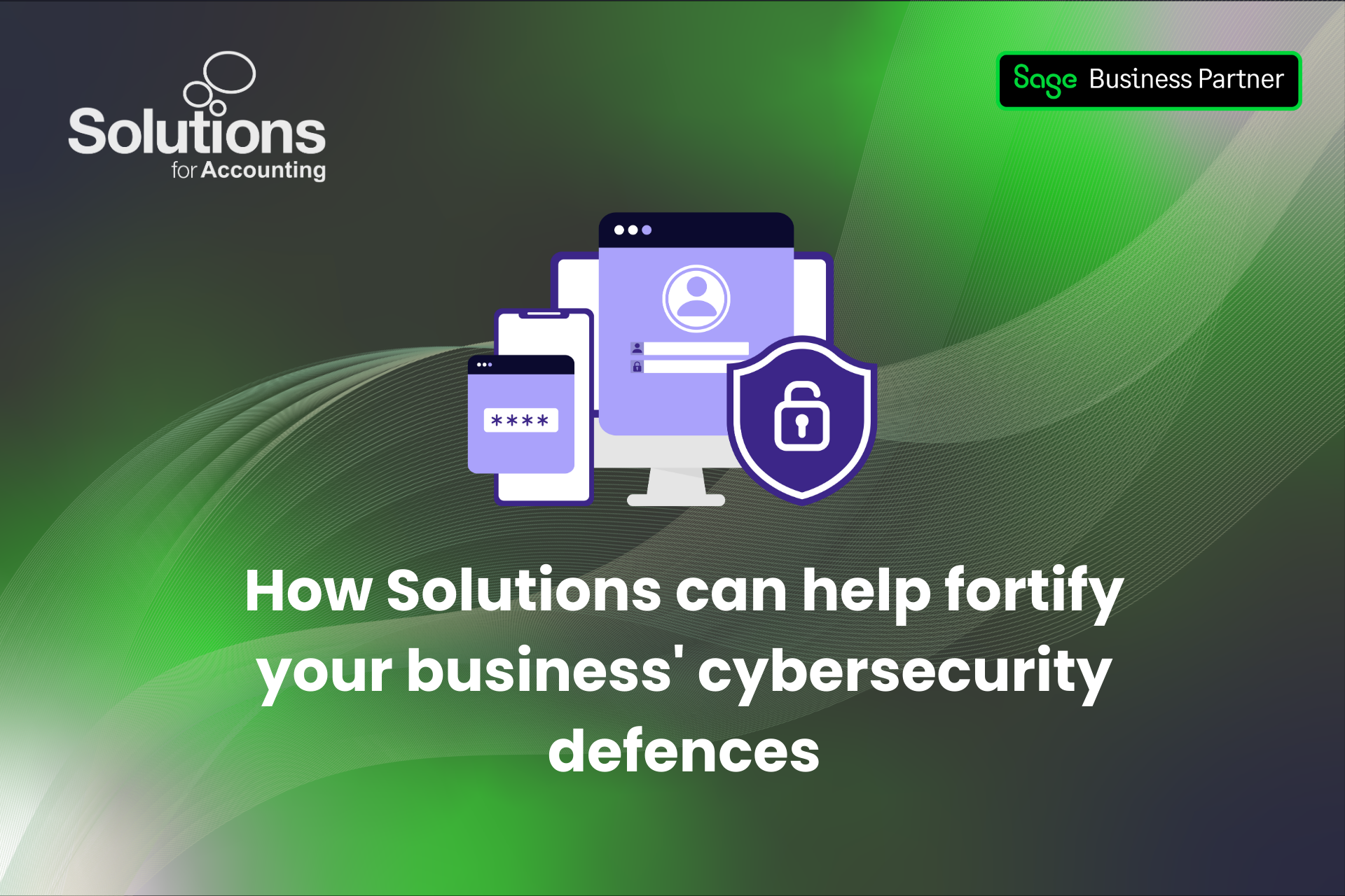 A graphic of a computer with login screens and a security shield is at the top centre, and the text ‘How Solutions can help fortify your business' cybersecurity defences’ is beneath it. The background is a green and purple gradient with white swirls, and the Solutions and Sage Business Partner logos are in the top corners.