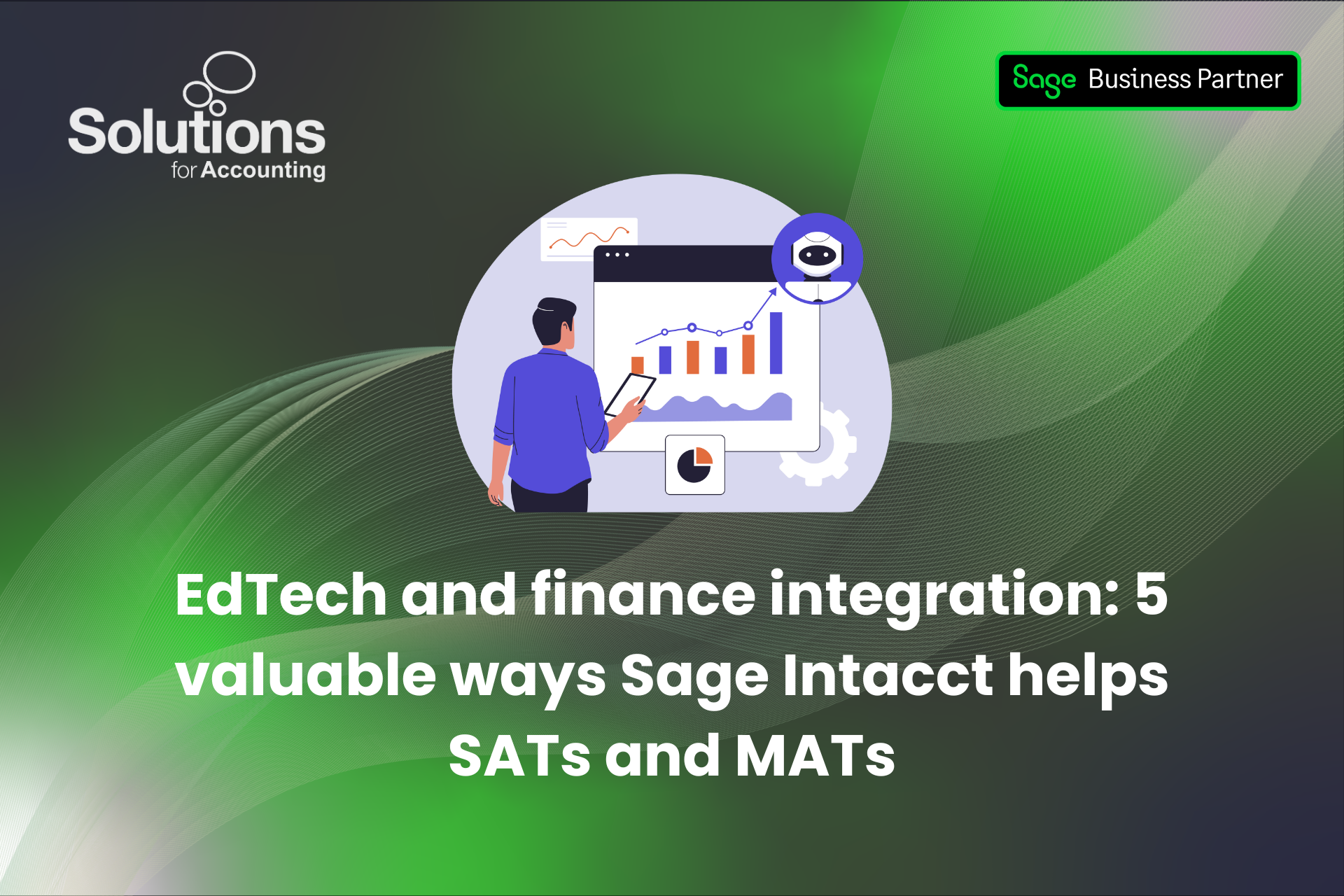 A graphic of an employee reviewing finances is at the top centre, and the text 'EdTech and finance integration: 5 valuable ways Sage Intacct helps SATs and MATs’ is beneath it. The background is a purple and green gradient with white swirls, and the Solutions and Sage Business Partner logos are in the top corners.
