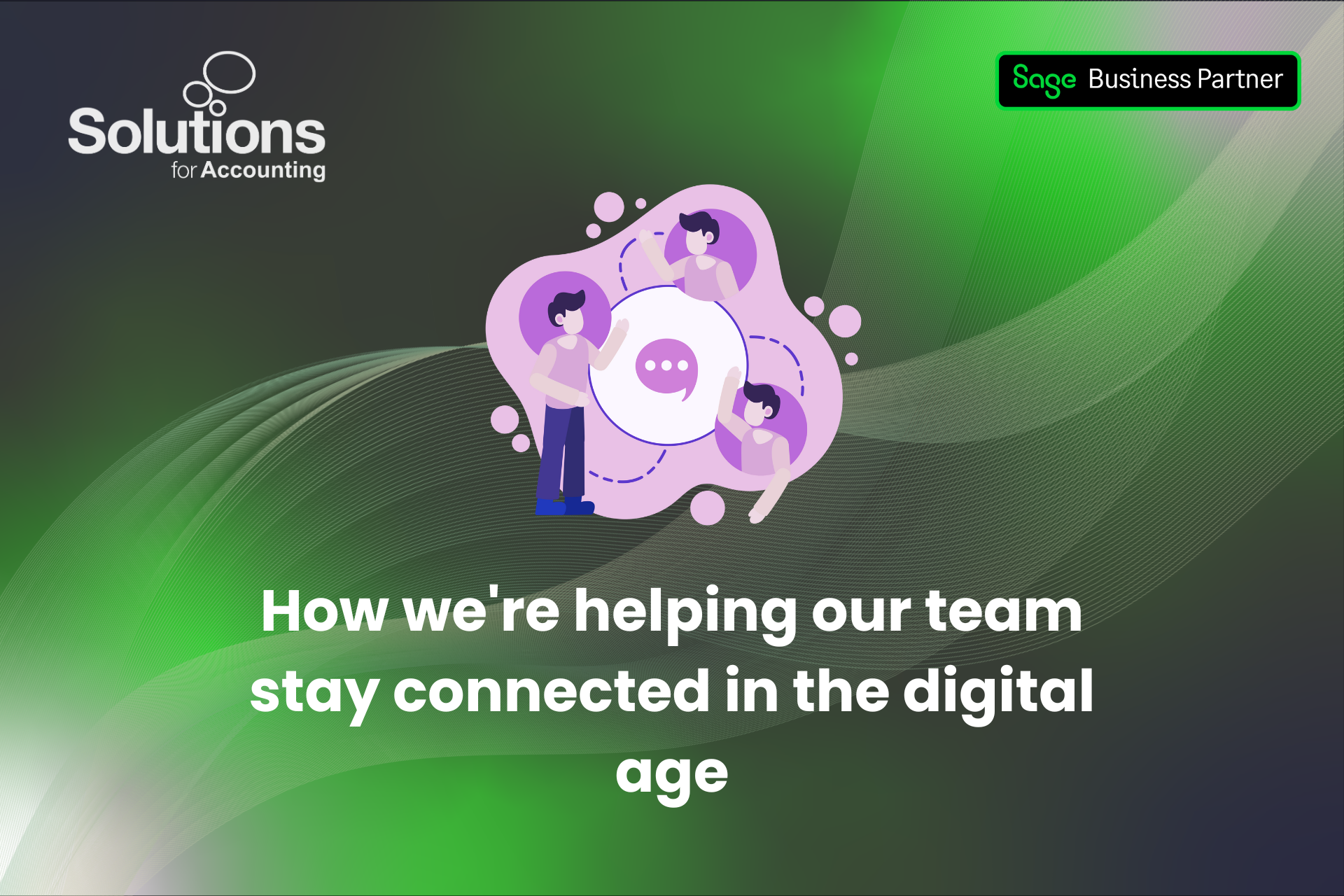 A graphic of a work team communicating with the text 'How we're helping our team stay connected in the digital age’ beneath it. The background is a purple and green gradient with white swirls, and the Solutions and Sage Business Partner logos are in the top corners.