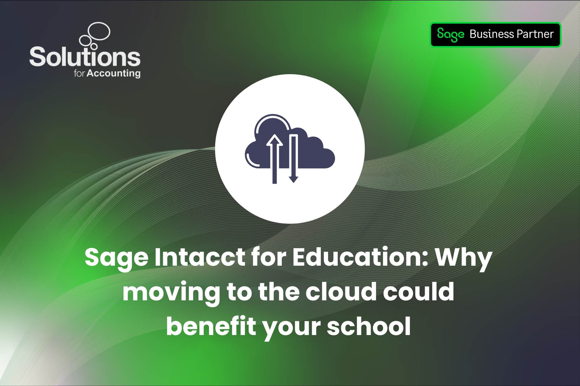 A graphic of the symbol for cloud technology, with the text 'Sage Intacct for Education: Why moving to the cloud could benefit your school’ beneath it. The background is a purple and green gradient with white swirls, and the Solutions and Sage Business Partner logos are in the top corners.