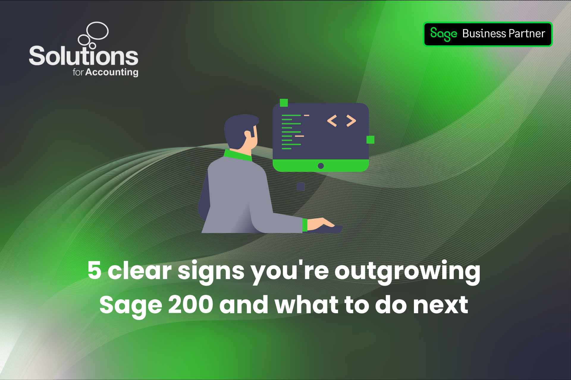 A graphic of an employee working on a desktop, with the text '5 clear signs you're outgrowing Sage 200 and what to do next’ beneath it. The background is a purple and green gradient with white swirls, and the Solutions and Sage Business Partner logos are in the top corners.