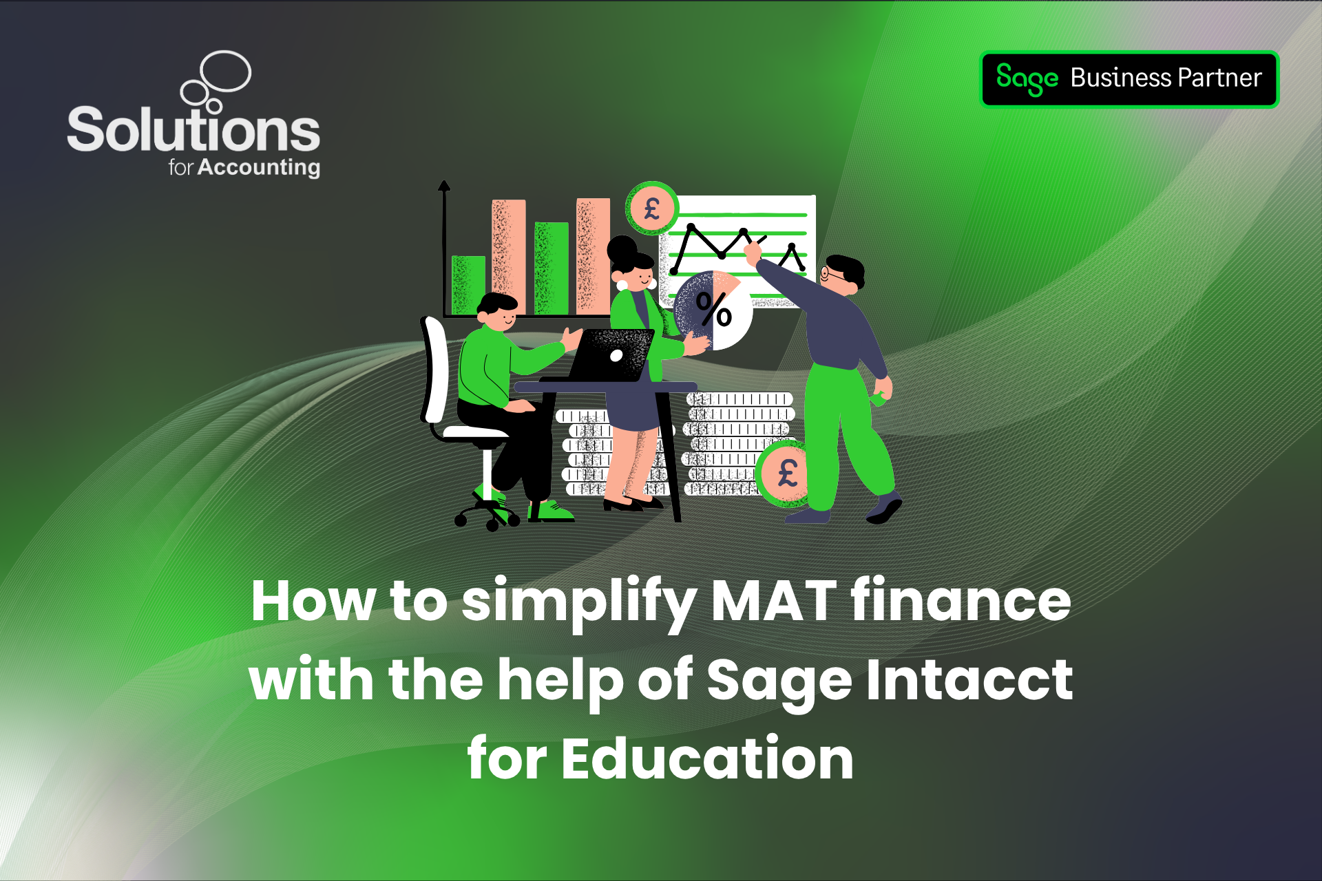 A graphic of coworkers reviewing life-sized financial reports, with the text 'How to simplify MAT finance with the help of Sage Intacct for Education’ beneath it. The background is a purple gradient with white swirls, and the Solutions and Sage Business Partner logos are in the top corners.