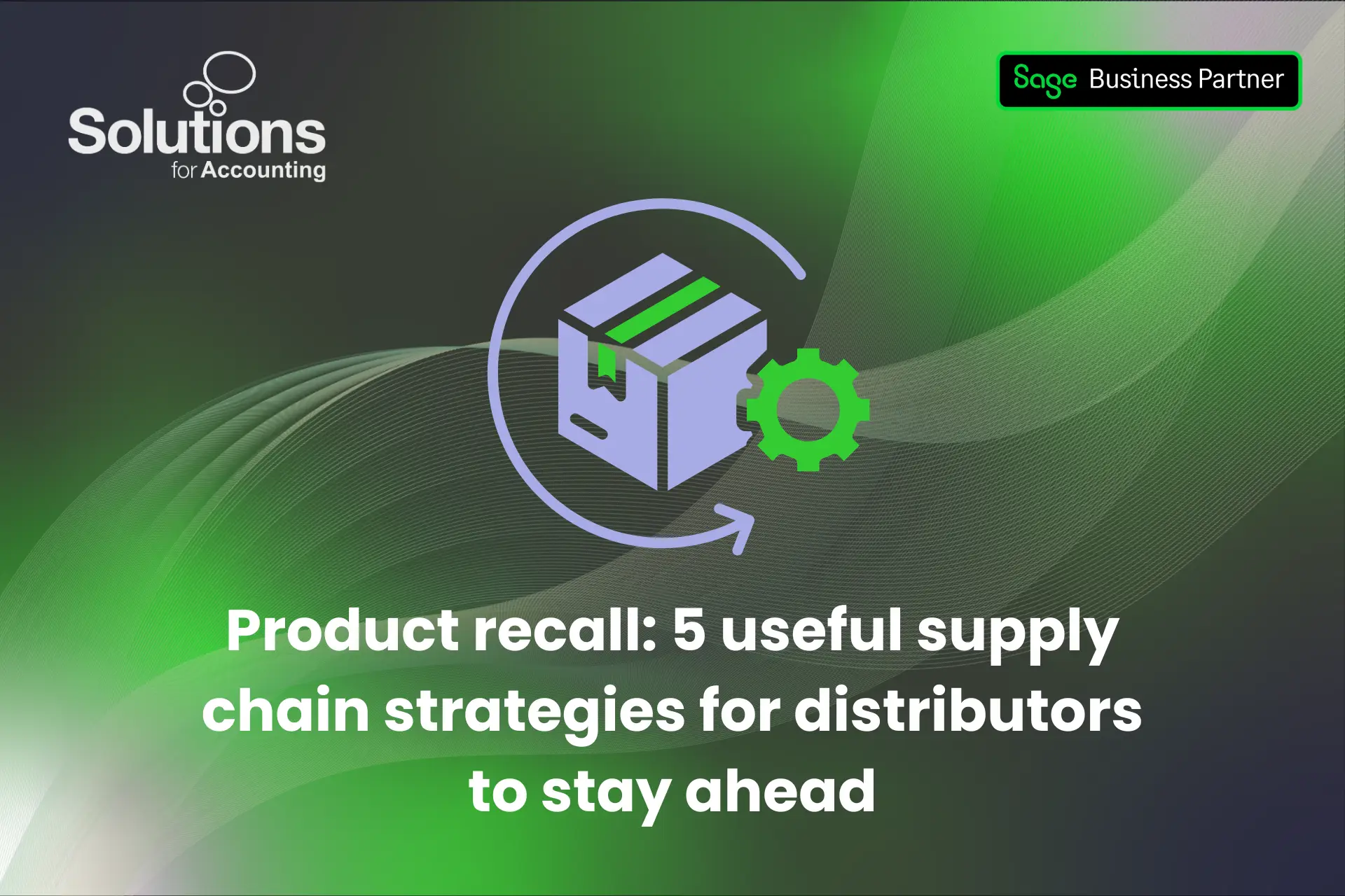 A graphic of a product recall, with 'Product recall: 5 useful supply chain strategies for distributors to stay ahead’ beneath it. The background is a purple and green gradient with white swirls. The Solutions for Accounting and Sage Business Partner logos are in the top corners.