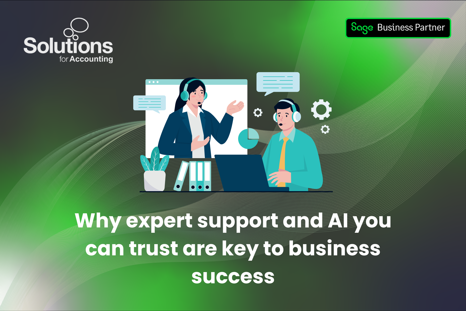 A graphic of an employee sitting at a desk on a call with support, with the text ‘Why expert support and AI you can trust are key to business success’ beneath it. The background is a purple and green gradient with white swirls, and the Solutions and Sage Business Partner logos are in the top corners.