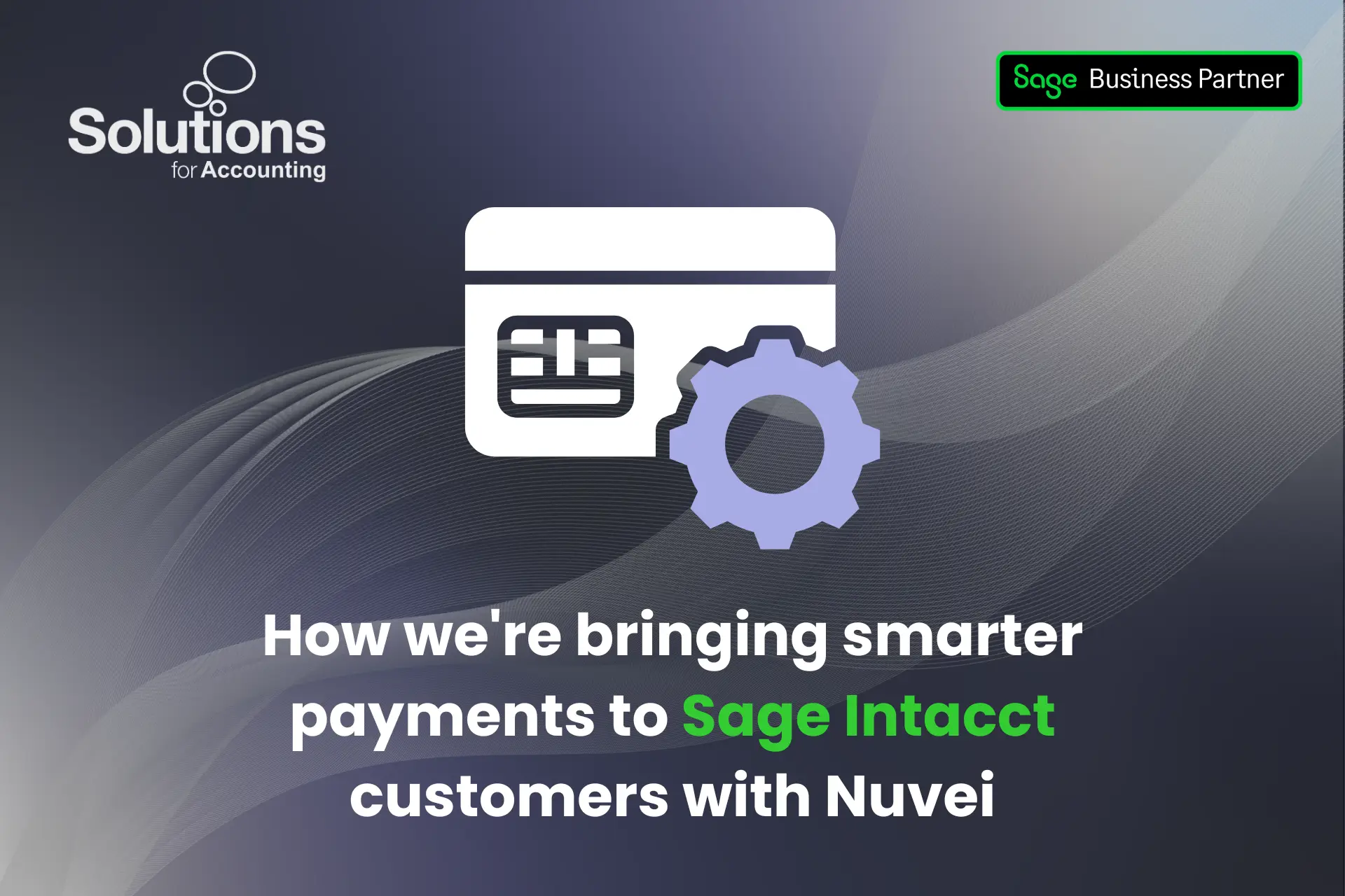 A graphic of a credit card, with the text 'How we're bringing smarter payments to Sage Intacct customers with Nuvei’ beneath it. The background is a purple gradient with white swirls, and the Solutions and Sage Business Partner logos are in the top corners.